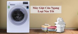 Máy giặt cửa ngang loại nào tốt? Hướng dẫn chọn mua tối ưu