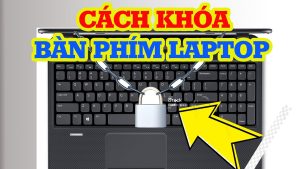 Những cách khóa bàn phím laptop đơn giản nhất