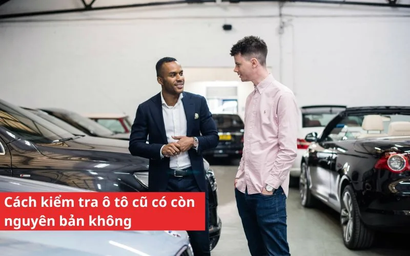 Cách kiểm tra ô tô cũ có còn nguyên bản không