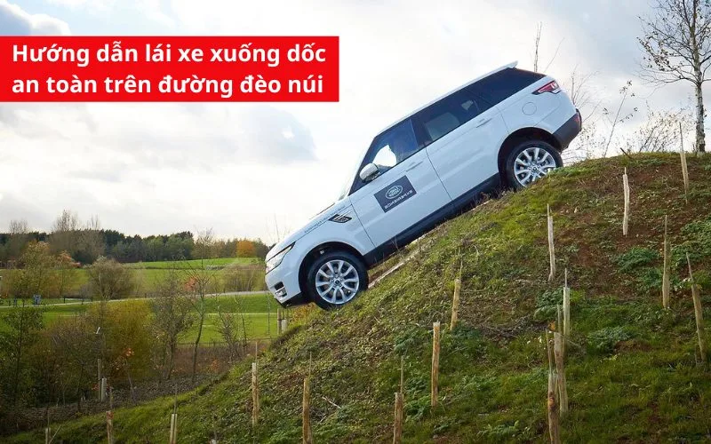 Hướng dẫn lái xe xuống dốc an toàn trên đường đèo núi